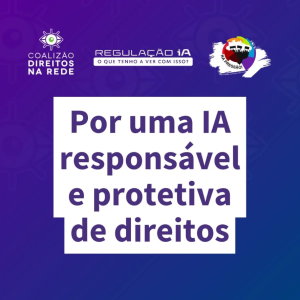 Por uma IA responsável e protetiva de direitos. Clique na imagem para acessar e pressionar os senadores a votar pela aprovação da regulação de IA.